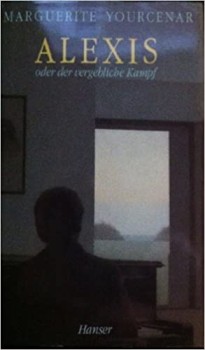 ALEXIS oder DER VERGEBLICHE KAMPF von MARGUERITE YOURCENAR
