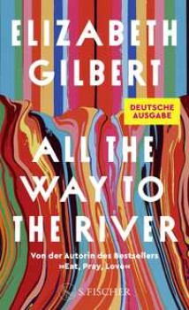 ALL THE WAY TO THE RIVER von ELIZABETH GILBERT