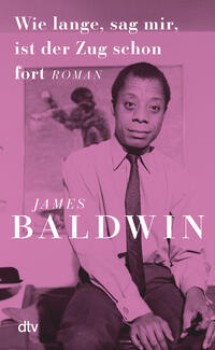 WIE LANGE, SAG MIR, IST DER ZUG SCHON FORT von JAMES BALDWIN