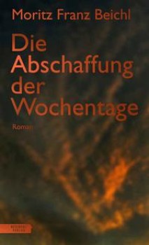 DIE ABSCHAFFUNG DER WOCHENTAGE von MORITZ FRANZ BEICHL