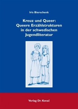 KREUZ & QUEER: QUEERE ERZÄHLSTRUKTUREN IN DER SCHWEDISCHEN JUGENDLITERATUR von IRIS BIERSCHENK