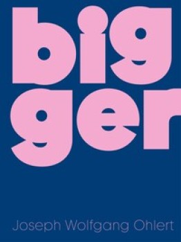 BIGGER von JOSEPH WOLFGANG OHLERT