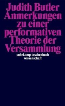 ANMERKUNGEN ZU EINER PERFORMATIVEN THEORIE DER VERSAMMLUNG von JUDITH BUTLER