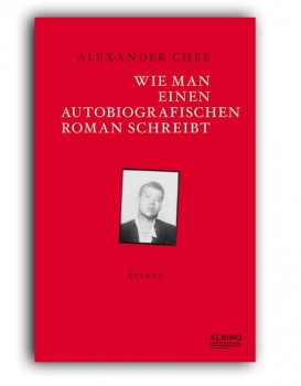 WIE MAN EINEN AUTOBIOGRAFISCHEN ROMAN SCHREIBT von ALEXANDER CHEE