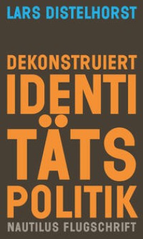 DEKONSTRUIERT IDENTITÄTSPOLITIK von LARS DISTELHORST