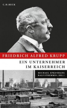 FRIEDRICH ALFRED KRUPP von MICHAEL EPKENHANS & RALF STREMMEL (Herausgeber)