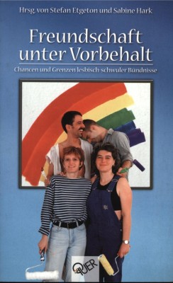 FREUNDSCHAFT UNTER VORBEHALT - CHANCEN UND GRENZEN LESBISCH-SCHWULER BÜNDNISSE