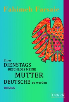 EINES DIENSTAGS BESCHLOSS MEINE MUTTER DEUTSCHE ZU WERDEN von FAHIMEH FARSAIE