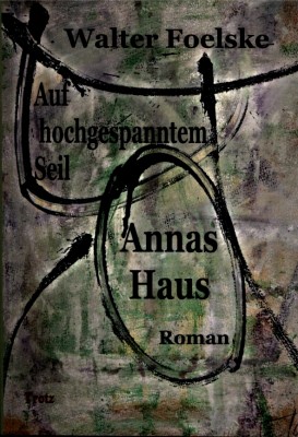 AUF HOCHGESPANNTEM SEIL 1: ANNAS HAUS von WALTER FOELSKE