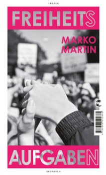 FREIHEITSAUFGABEN von MARKO MARTIN