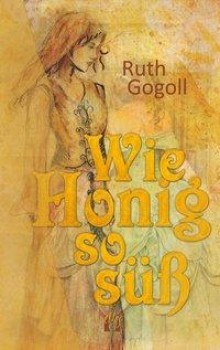 WIE HONIG SO SÜSS von RUTH GOGOLL