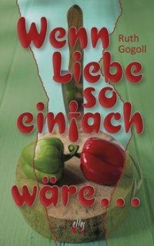 WENN LIEBE SO EINFACH WÄRE ...  von RUTH GOGOLL