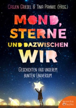 MOND, STERNE, UND DAZWISCHEN WIR von CASJEN GRIESEL & TINA PAHNKE (Herausgeberinnen)