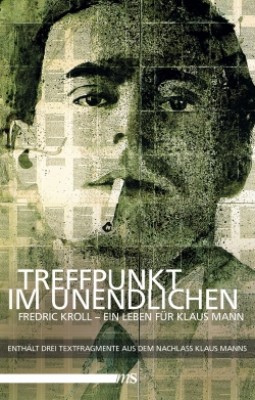 TREFFPUNKT IM UNENDLICHEN: FREDRIC KROLL - EIN LEBEN FÜR KLAUS MANN