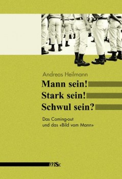 MANN SEIN! STARK SEIN! SCHWUL SEIN? von ANDREAS HEILMANN