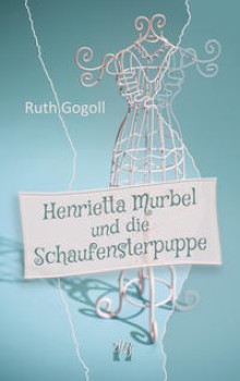 HENRIETTA MURBEL UND DIE SCHAUFENSTERPUPPE von RUTH GOGOLL