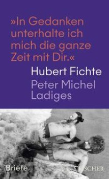 IN GEDANKEN UNTERHALTE ICH MICH DIE GANZE ZEIT MIT DIR von HUBERT FICHTE & PETER MICHEL LADIGES