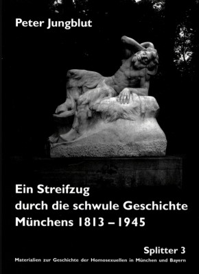 EIN STREIFZUG DURCH DIE SCHWULE GESCHICHTE MÜNCHENS 1813-1945 von PETER JUNGBLUT