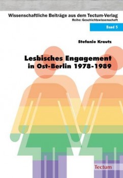 LESBISCHES ENGAGEMENT IN OST-BERLIN 1978-1989 von STEFANIE KRAUTZ von KATHRIN SCHACK