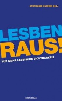 LESBEN RAUS! - FÜR MEHR LESBISCHE SICHTBARKEIT von STEPHANIE KUHNEN (Herausgeberin)