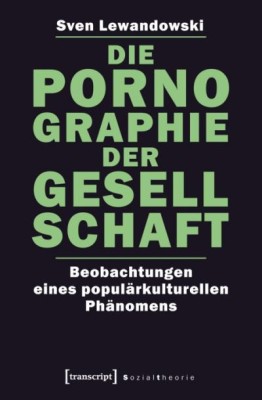 DIE PORNOGRAPHIE DER GESELLSCHAFT von SVEN LEWANDOWSKI