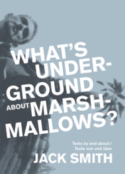 WHAT´S UNDERGROUND ABOUT MARSHMALLOWS? Texte von und über JACK SMITH