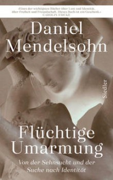 FLÜCHTIGE UMARMUNG von DANIEL MENDELSOHN
