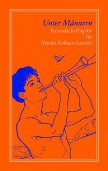 UNTER MÄNNERN - FREUNDSCHAFTSGABE FÜR MARITA KEILSON-LAURITZ von FLORIAN MILDENBERGER (Herausgeber)