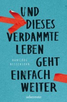 UND DIESES VERDAMMTE LEBEN GEHT EINFACH WEITER von HANSJÖRG NESSENSOHN