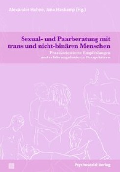 SEXUAL- UND PAARBERATUNG MIT TRANS UND NICHT-BINÄREN MENSCHEN von ALEXANDER HAHNE & JANA HASKAMP (HerausgeberInnen)