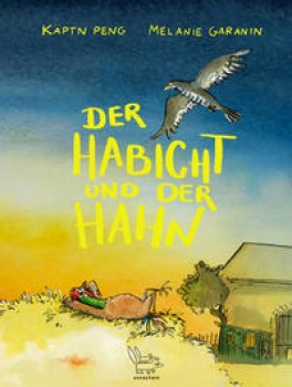 DER HABICHT UND DER HAHN von KÄPTN PENG (Text) & MELANIE GARANIN (Ill.)