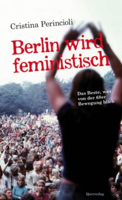 BERLIN WIRD FEMINISTISCH von CRISTINA PERINCIOLI