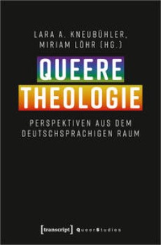 QUEERE THEOLOGIE von LARA A. KNEUBÜHLER & MIRIAM LÖHR (Herausgeberinnen)