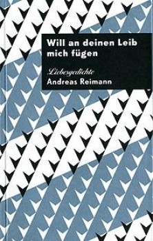 WILL AN DEINEN LEIB MICH FÜGEN von ANDREAS REIMANN