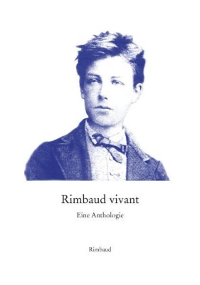 RIMBAUD VIVANT - EINE ANTHOLOGIE