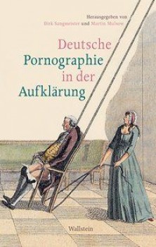 DEUTSCHE PORNOGRAPHIE IN DER AUFKLÄRUNG von DIRK SANGMEISTER & MARTIN MULSOW (Herausgeber)