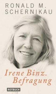 IRENE BINZ. BEFRAGUNG von RONALD M. SCHERNIKAU