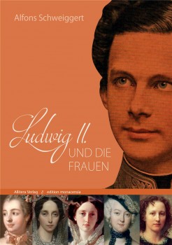 LUDWIG II. UND DIE FRAUEN von ALFONS SCHWEIGGERT