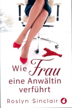 WIE FRAU EINE ANWÄLTIN VERFÜHRT von ROSLYN SINCLAIR