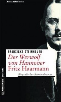 DER WERWOLF VON HANNOVER - FRITZ HAARMANN von FRANZISKA STEINHAUER