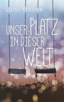 UNSER PLATZ IN DIESER WELT von LUISA STRUNK