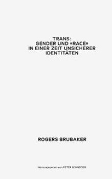 TRANS, GENDER UND RACE IN EINER ZEIT UNSICHERER IDENTITÄTEN von ROGERS BRUBAKER