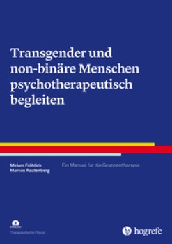 TRANSGENDER UND NON-BINÄRE MENSCHEN PSYCHOTHERAPEUTISCH BEGLEITEN von MIRIAM FRÖHLICH & MARCUS RAUTENBERG