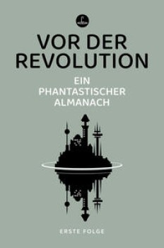 VOR DER REVOLUTION. EIN PHANTASTISCHER ALMANACH von HANNES RIFFEL (Herausgeber)