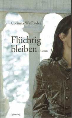 FLÜCHTIG BLEIBEN von CORINNA WAFFENDER