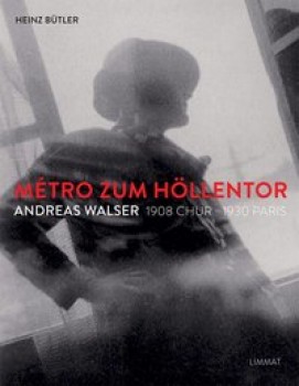 MÉTRO ZUM HÖLLENTOR - ANDREAS WALSER 1908-1930 von HEINZ BÜTLER