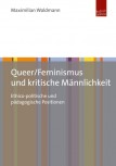QUEER/FEMINISMUS UND KRITISCHE MÄNNLICHKEIT von MAXIMILIAN WALDMANN